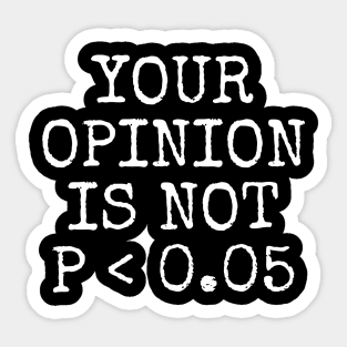 Your Opinion Is Not P < 0.05, Statistics Science, Nerd Sticker